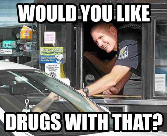 Picture of police officer handing a cup of coffee out a drive-thru window to a customer, text reads "Would you like drugs with that?"