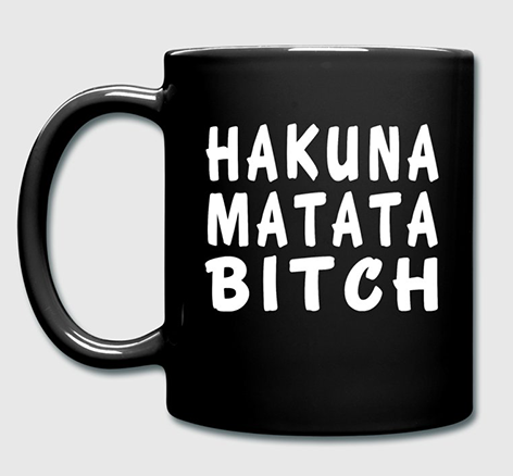 Picture of a black mug with white lettering that reads "Hakuna Matata Bitch"